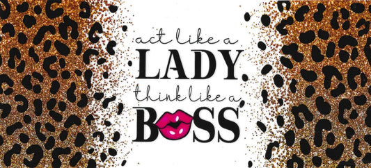 #6039- "Act like a Lady,think like a Boss"